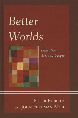 Better Worlds: Education, Art, and Utopia (Critical Education Policy and Politics) (9780739166475) by Roberts Journal Of World Energy Law And Business (OUP), Peter; Freeman-Moir, John