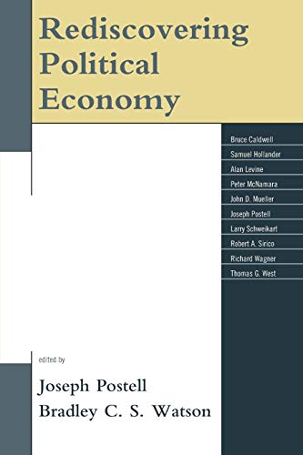 Imagen de archivo de Rediscovering Political Economy Postell, Joseph; Watson, Bradley C. S.; Caldwell, Bruce; Hollander, Samuel; Levine, Alan; McNamara, Peter; Mueller, John; Schweikart, Larry; Sirico, Robert A.; Wagner, Richard; S. Watson Philip M. McKenna Professor of Politics Saint Vincent College, Bradley C. and West, Thomas G. a la venta por Vintage Book Shoppe