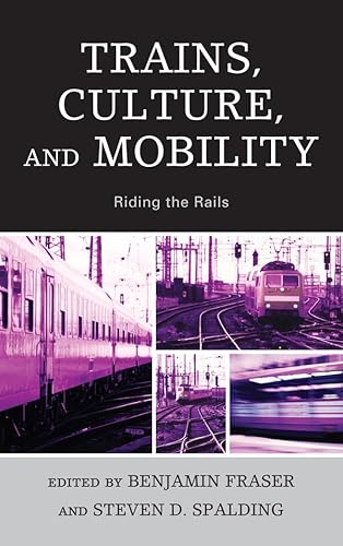 Stock image for Trains, Culture, and Mobility: Riding the Rails [Hardcover] Fraser, Benjamin; Spalding, Steven D.; Collins, Samuel Gerald; Divall, Colin; Grunow, Tristan R.; Masterson-Algar, Araceli; Medcalf, Alexander; Morka, Agata; Shimoda, Hiraku; Shin, Hiroki; Soppelsa, Peter and Wilken, Rowan for sale by RUSH HOUR BUSINESS