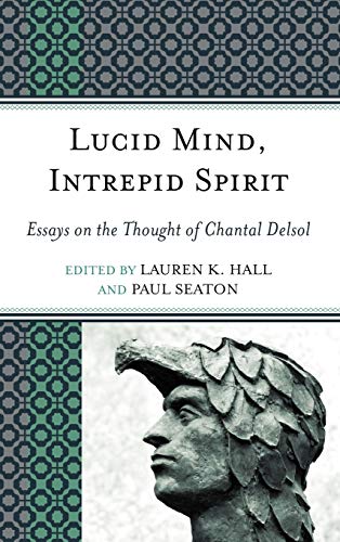 Lucid Mind, Intrepid Spirit: Essays on the Thought of Chantal Delsol (9780739167687) by Hall, Lauren K.; Seaton, Paul