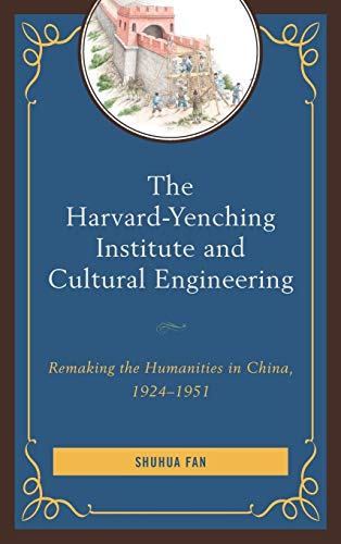 9780739168509: The Harvard-Yenching Institute and Cultural Engineering: Remaking the Humanities in China, 1924-1951