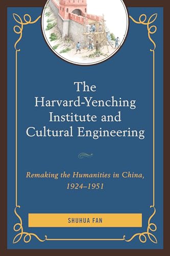Stock image for The Harvard-Yenching Institute and Cultural Engineering: Remaking the Humanities in China, 1924-1951 for sale by Powell's Bookstores Chicago, ABAA