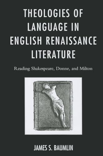 Imagen de archivo de Theologies of Language in English Renaissance Literature: Reading Shakespeare, Donne, and Milton a la venta por Books From California