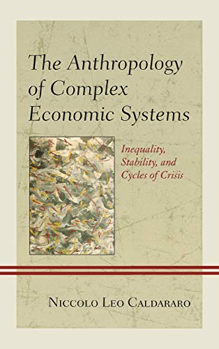 9780739169711: The Anthropology of Complex Economic Systems: Inequality, Stability, and Cycles of Crisis