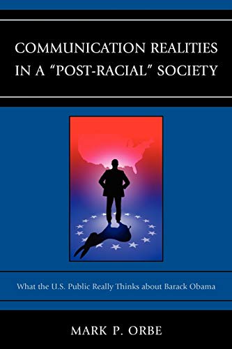 Stock image for Communication Realities in a "Post-Racial" Society: What the U.S. Public Really Thinks of President Barack Obama (Lexington Studies in Political Communication) for sale by HPB-Red