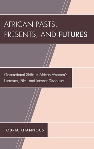 Stock image for African Pasts, Presents, and Futures: Generational Shifts in African Womens Literature, Film, and Internet Discourse (After the Empire: The Francophone World and Postcolonial France) for sale by Michael Lyons