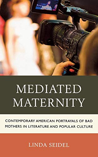 Imagen de archivo de Mediated Maternity: Contemporary American Portrayals of Bad Mothers in Literature and Popular Culture a la venta por HPB-Red