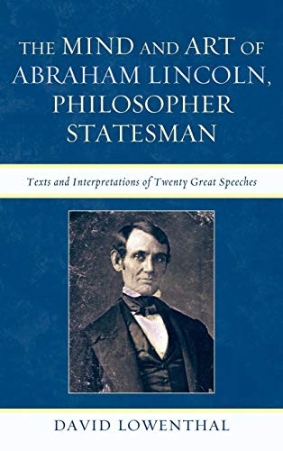 The Mind and Art of Abraham Lincoln, Philosopher Statesman: Texts and Interpretations of Twenty Great Speeches (9780739171257) by Lowenthal, David