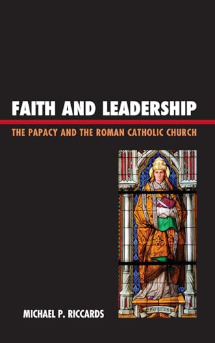 Faith and Leadership: The Papacy and the Roman Catholic Church (9780739171325) by Riccards, Michael P.