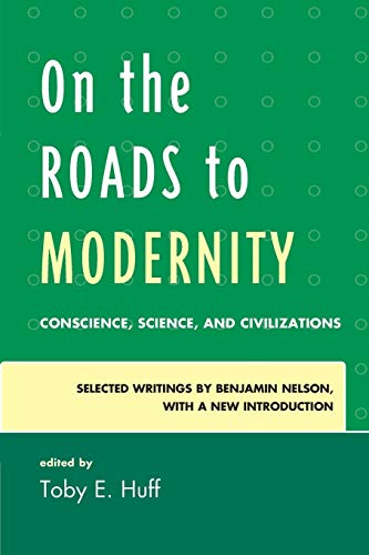 Imagen de archivo de On the Roads to Modernity: Conscience, Science, and Civilizations: Selected Writings by Benjamin Nelson, with a New Introduction a la venta por Chiron Media