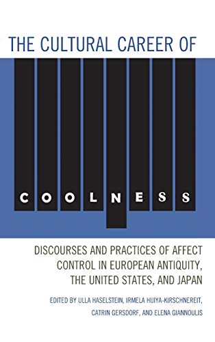 9780739173169: The Cultural Career of Coolness: Discourses and Practices of Affect Control in European Antiquity, the United States, and Japan