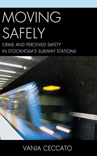 9780739177600: Moving Safely: Crime and Perceived Safety in Stockholm's Subway Stations