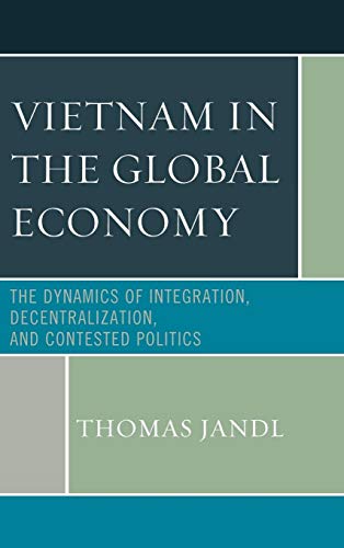 Beispielbild fr Vietnam in the Global Economy: The Dynamics of Integration, Decentralization, and Contested Politics zum Verkauf von Buchpark