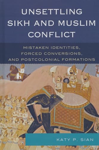 9780739178744: Unsettling Sikh and Muslim Conflict: Mistaken Identities, Forced Conversions, and Postcolonial Formations