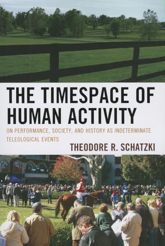 9780739180679: The Timespace of Human Activity: On Performance, Society, and History as Indeterminate Teleological Events (Toposophia: Thinking Place/Making Space)