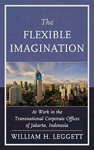 Beispielbild fr The Flexible Imagination : At Work in the Transnational Corporate Offices of Jakarta, Indonesia zum Verkauf von Buchpark