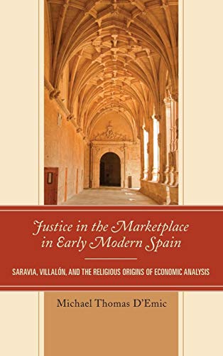 Stock image for Justice in the Marketplace in Early Modern Spain: Saravia, Villalon and the Religious Origins of Economic Analysis for sale by Chiron Media