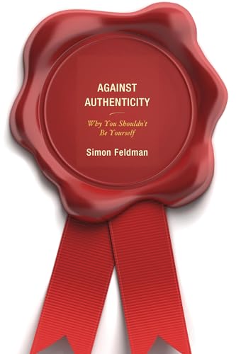 Beispielbild fr Against Authenticity: Why You Shouldn't Be Yourself zum Verkauf von Chiron Media
