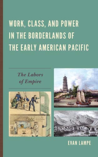 9780739182413: Work, Class, and Power in the Borderlands of the Early American Pacific: The Labors of Empire