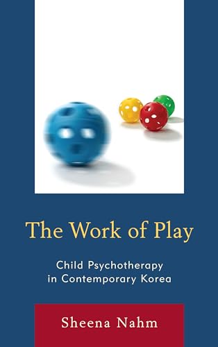 9780739183021: The Work of Play: Child Psychotherapy in Contemporary Korea