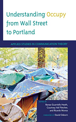 Beispielbild fr UNDERSTANDING OCCUPY FROM WALL STREET TO PORTLAND Applied Studies in Communication Theory zum Verkauf von AVON HILL BOOKS