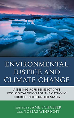 Stock image for Environmental Justice and Climate Change: Assessing Pope Benedict Xvi's Ecological Vision for the Catholic Church in the United States for sale by Revaluation Books