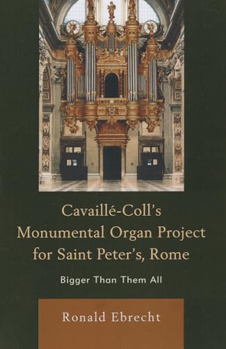 9780739184394: Cavaille-Coll's Monumental Organ Project for Saint Peter's, Rome: Bigger Than Them All