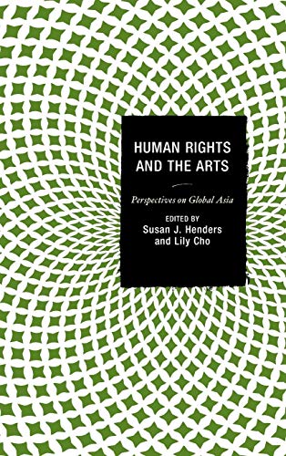 Human Rights and the Arts: Perspectives on Global Asia (Global Encounters: Studies in Comparative...