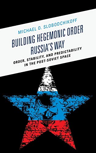 Stock image for Building Hegemonic Order Russia's Way: Order, Stability, and Predictability in the Post-Soviet Space for sale by Textbooks_Source