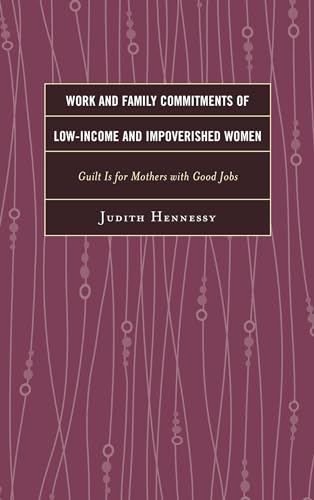 9780739186794: Work and Family Commitments of Low-Income and Impoverished Women: Guilt Is for Mothers with Good Jobs