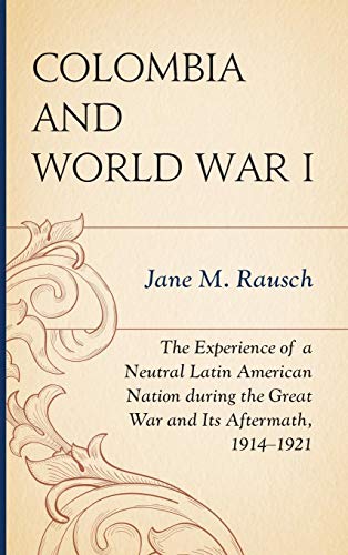 Beispielbild fr Colombia and World War I: The Experience of a Neutral Latin American Nation during the Great War and Its Aftermath, 19141921 zum Verkauf von Michael Lyons