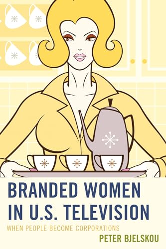 9780739187937: Branded Women in U.S. Television: When People Become Corporations (Critical Studies in Television)