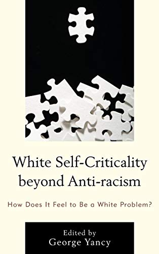 9780739189498: White Self-Criticality beyond Anti-racism: How Does It Feel to Be a White Problem? (Philosophy of Race)