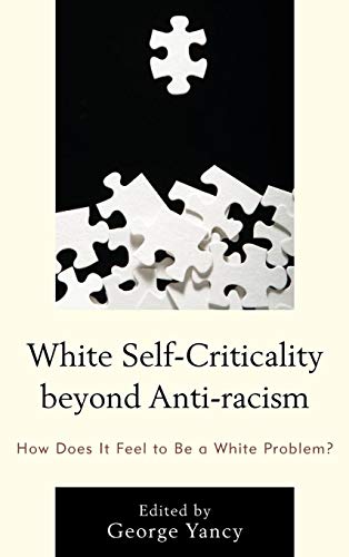 Stock image for White Self-Criticality beyond Anti-racism: How Does It Feel to Be a White Problem? (Philosophy of Race) for sale by Michael Lyons