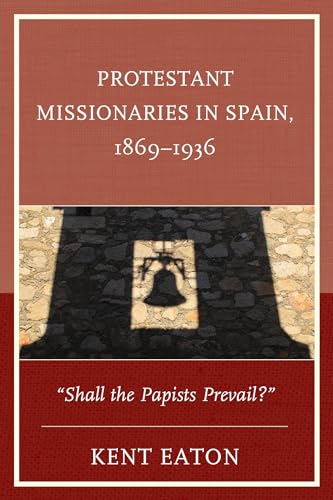 Stock image for Protestant Missionaries in Spain, 1869"1936: "Shall the Papists Prevail?" for sale by HPB-Red