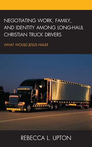 Beispielbild fr Negotiating Work, Family, and Identity Among LongHaul Christian Truck Drivers What Would Jesus Haul zum Verkauf von PBShop.store US