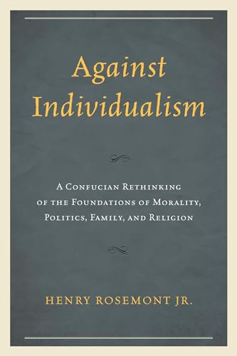 Imagen de archivo de Against Individualism: A Confucian Rethinking of the Foundations of Morality, Politics, Family, and Religion (Philosophy and Cultural Identity) a la venta por HPB-Red
