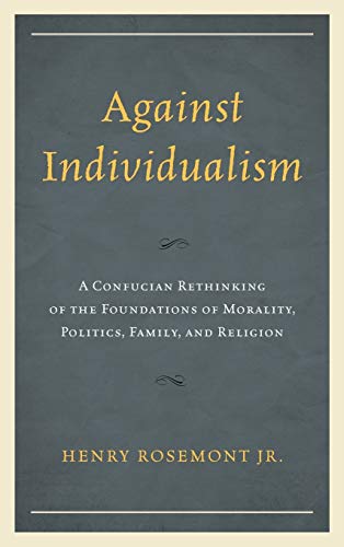 Stock image for Against Individualism: A Confucian Rethinking of the Foundations of Morality, Politics, Family, and Religion (Philosophy and Cultural Identity) for sale by HPB-Red