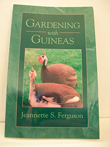 Gardening with Guineas: A Step-By-Step Guide to Raising Guinea Fowl on a Small Scale