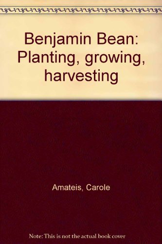Stock image for Benjamin Bean : Planting, Growing, Harvesting for sale by Better World Books