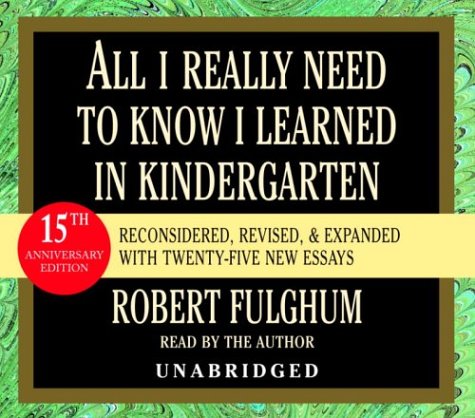 All I Really Need to Know I Learned in Kindergarten: Fifteenth Anniversary Edition Reconsidered, Revised, & Expanded With Twenty-Five New Essays (9780739308103) by Fulghum, Robert