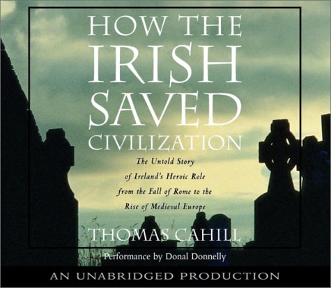 Imagen de archivo de How the Irish Saved Civilization: The Untold Story of Ireland's Heroic Role from the Fall of Rome to the Rise of Medieval Europe a la venta por Wonder Book