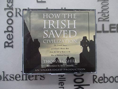 Stock image for How the Irish Saved Civilization: The Untold Story of Ireland's Heroic Role from the Fall of Rome to the Rise of Medieval Europe for sale by Wonder Book