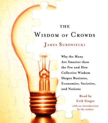 Beispielbild fr The Wisdom of Crowds: Why the Many Are Smarter Than the Few and How Collective Wisdom Shapes Business, Economies, Societies and Nations Surowiecki, James and Singer, Erik zum Verkauf von The Book Spot