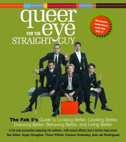Stock image for Queer Eye for the Straight Guy: The Fab 5's Guide to Looking Better, Cooking Better, Dressing Better, Behaving Better, and Living Better for sale by The Yard Sale Store