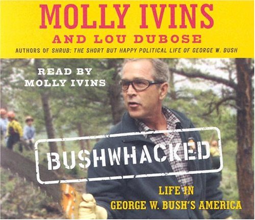 Bushwhacked: Life in George W. Bush's America (9780739317754) by Ivins, Molly; Dubose, Lou
