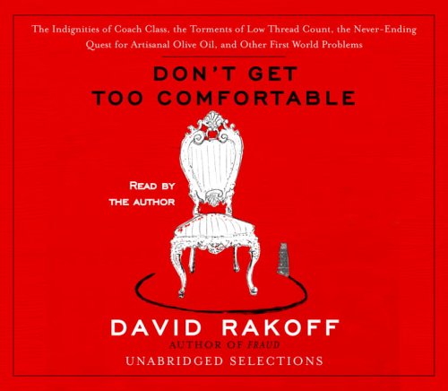 9780739323359: Don't Get Too Comfortable: The Indignities of Coach Class, The Torments of Low Thread Count, The Never- Ending Quest for Artisanal Olive Oil, and Other First World Problems