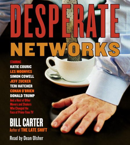 Beispielbild fr Desperate Networks: Starring Katie Couric Les Moonves Simon Cowell Dan Rather Jeff Zucker Teri Hatcher Conan O'Brian Donald Trump and a Host of Other Movers and Shakers Who. zum Verkauf von HPB-Red