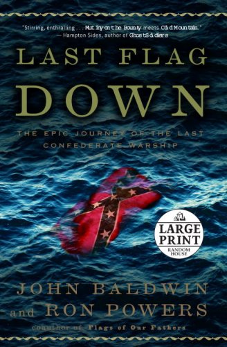 Last Flag Down: The Epic Journey of the Last Confederate Warship (Random House Large Print) - Baldwin, John, Powers, Ron