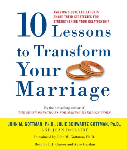 Ten Lessons to Transform Your Marriage: America's Love Lab Experts Share Their Strategies for Strengthening Your Relationship (9780739332375) by Gottman Ph.D., John; Schwartz Gottman, Julie; DeClaire, Joan